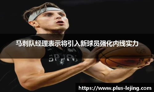 马刺队经理表示将引入新球员强化内线实力