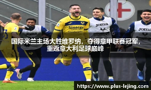 国际米兰主场大胜维罗纳，夺得意甲联赛冠军，重返意大利足球巅峰