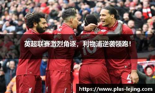 英超联赛激烈角逐，利物浦逆袭领跑！