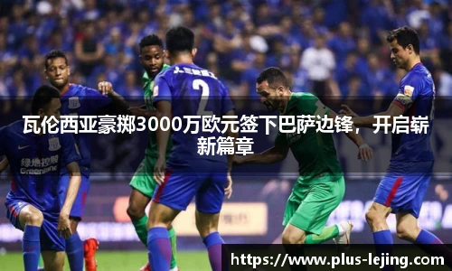 瓦伦西亚豪掷3000万欧元签下巴萨边锋，开启崭新篇章