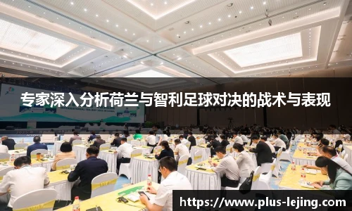 专家深入分析荷兰与智利足球对决的战术与表现