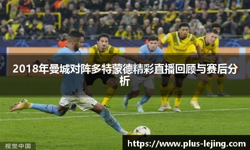 2018年曼城对阵多特蒙德精彩直播回顾与赛后分析