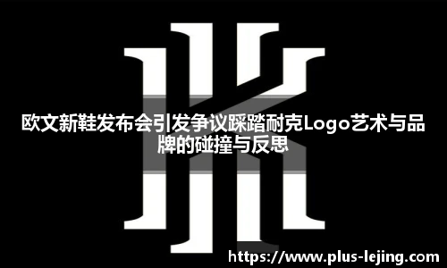 欧文新鞋发布会引发争议踩踏耐克Logo艺术与品牌的碰撞与反思